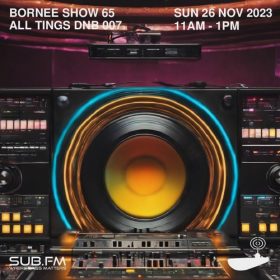 Bornee Show 65 All Things DnB007 – 26 Nov 2023