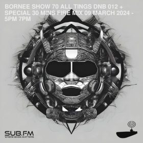 Bornee Show 70 All Things DnB 012 – 09 Mar 2024