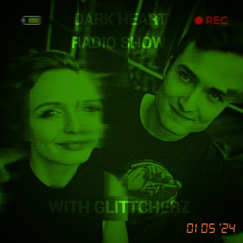 Dark Heart Radio Show with Greencyde and Glittcherz – 01 May 2024