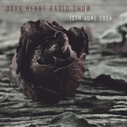 Dark Heart Radio Show - 12 Jun 2024