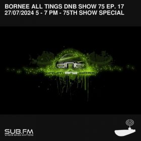 Bornee Show 75 All Things DnB 017 – 27 Jul 2024