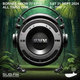 Bornee Show 77 All Things DnB 019 – 21 Sep 2024