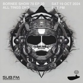 Bornee Show 78 All Things DnB 020 – 19 Oct 2024